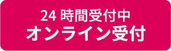 24時間受付中！オンライン受付